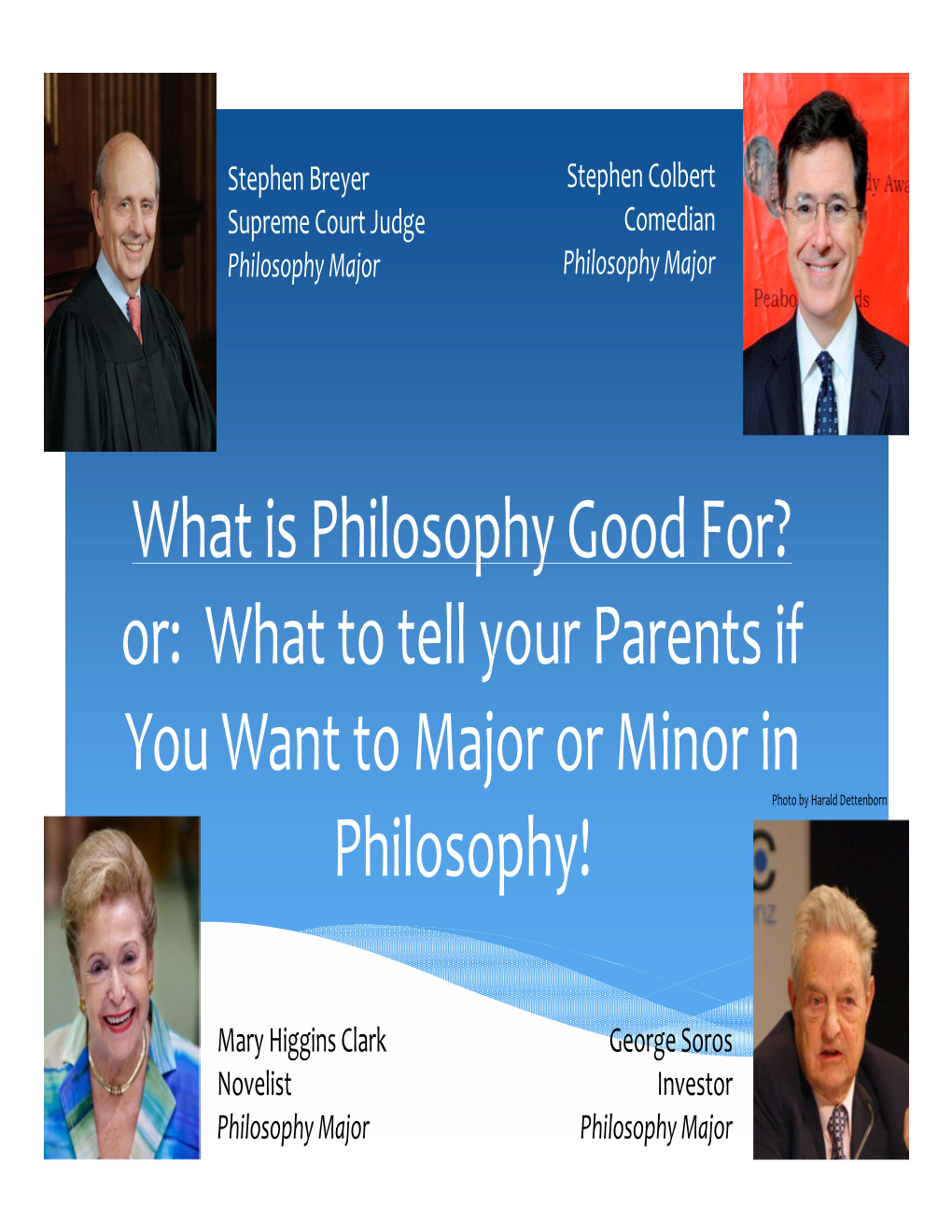 What Is Philosophy Good For? Or: What to Tell Your Parents If You Want to Major Or Minor in Photo by Harald Dettenborn Philosophy!