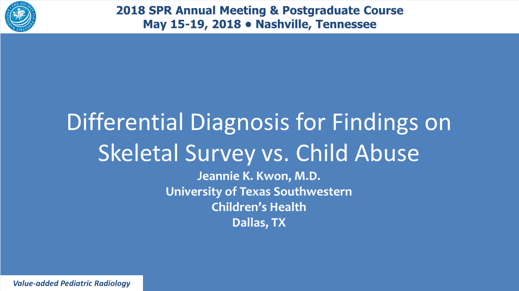 Differential Diagnosis for Findings on Skeletal Survey Vs. Child Abuse Jeannie K