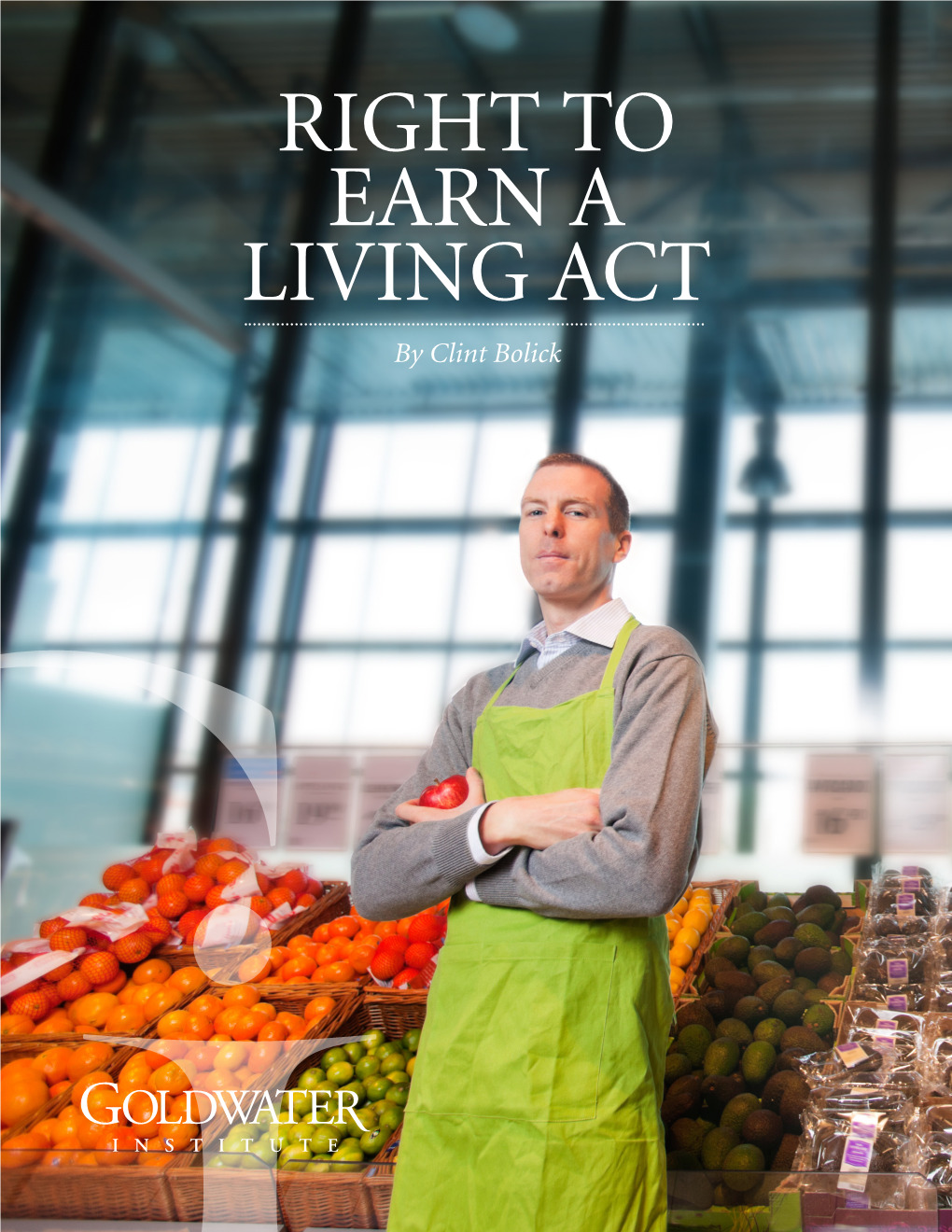 RIGHT to EARN a LIVING ACT by Clint Bolick EXECUTIVE SUMMARY