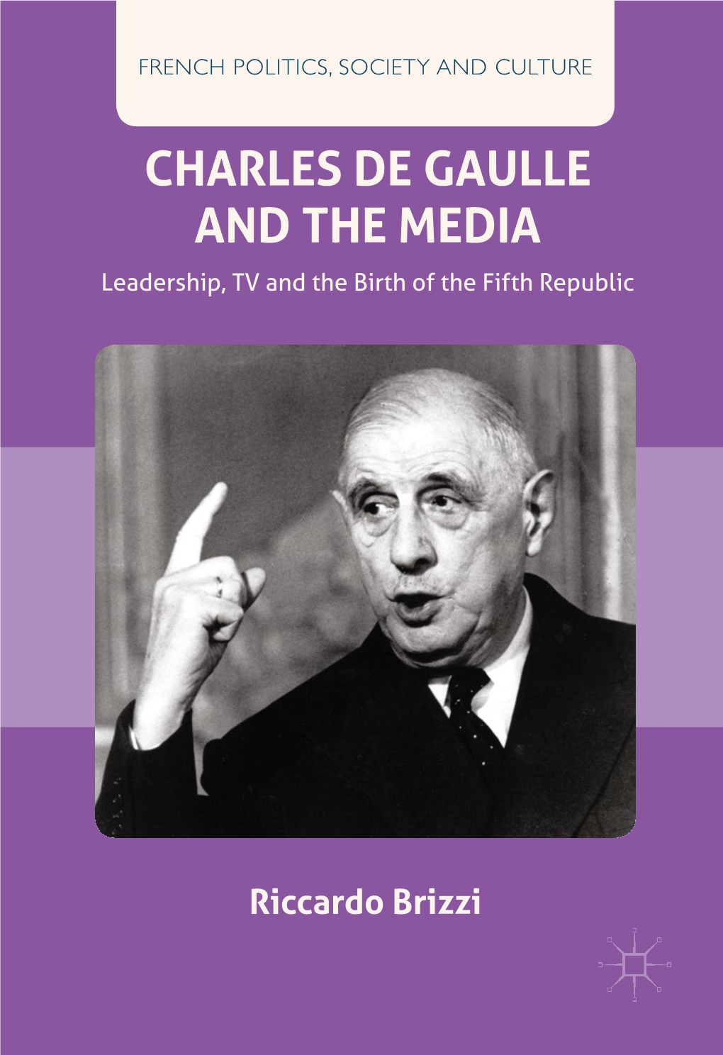 CHARLES DE GAULLE and the MEDIA Leadership, TV and the Birth of the Fifth Republic