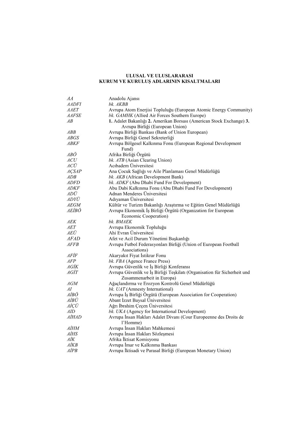 ULUSAL VE ULUSLARARASI KURUM VE KURULUŞ ADLARININ KISALTMALARI AA Anadolu Ajansı AADFI Bk. AKBB AAET Avrupa Atom Enerjisi