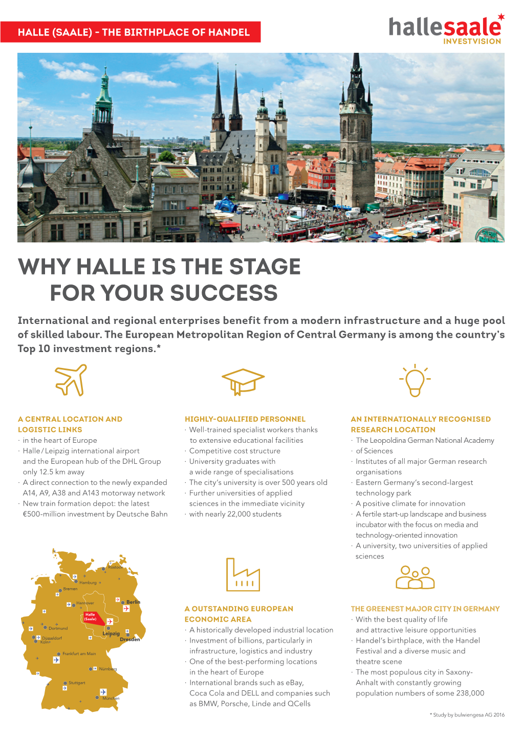 WHY HALLE IS the STAGE for YOUR SUCCESS International and Regional Enterprises Benefit from a Modern Infrastructure and a Huge Pool of Skilled Labour