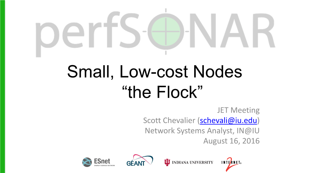 Small, Low-Cost Nodes “The Flock” JET Meeting Scott Chevalier (Schevali@Iu.Edu) Network Systems Analyst, IN@IU August 16, 2016 Who Is This Guy?