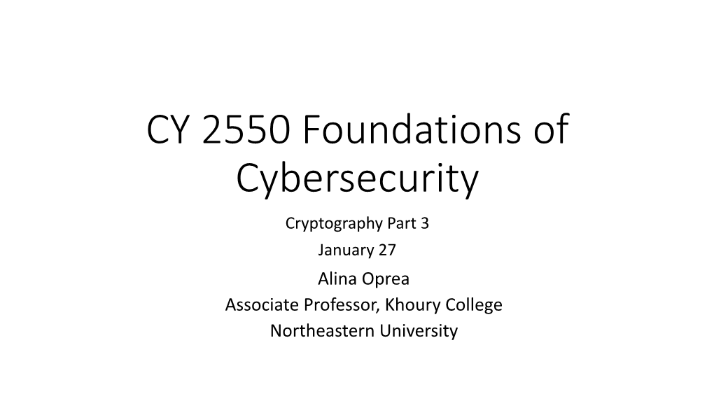 CY 2550 Foundations of Cybersecurity Cryptography Part 3 January 27 Alina Oprea Associate Professor, Khoury College Northeastern University Outline