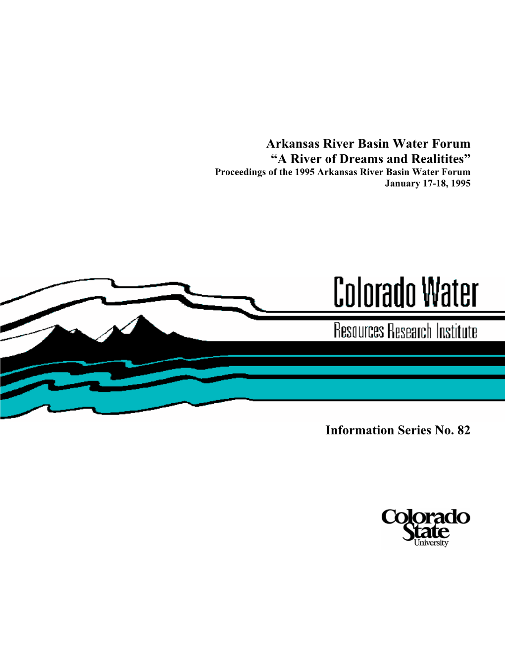 Arkansas River Basin Water Forum “A River of Dreams and Realitites” Proceedings of the 1995 Arkansas River Basin Water Forum January 17-18, 1995