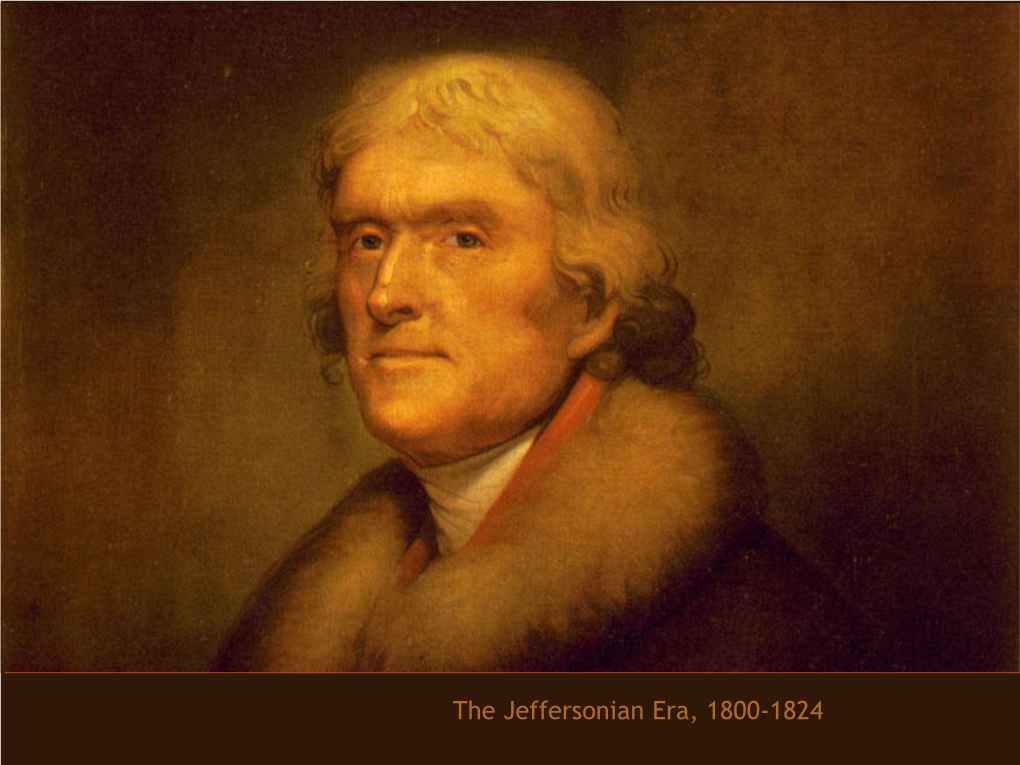 The Jeffersonian Era, 1800-1824 the Jeffersonian Era, 1800-1824