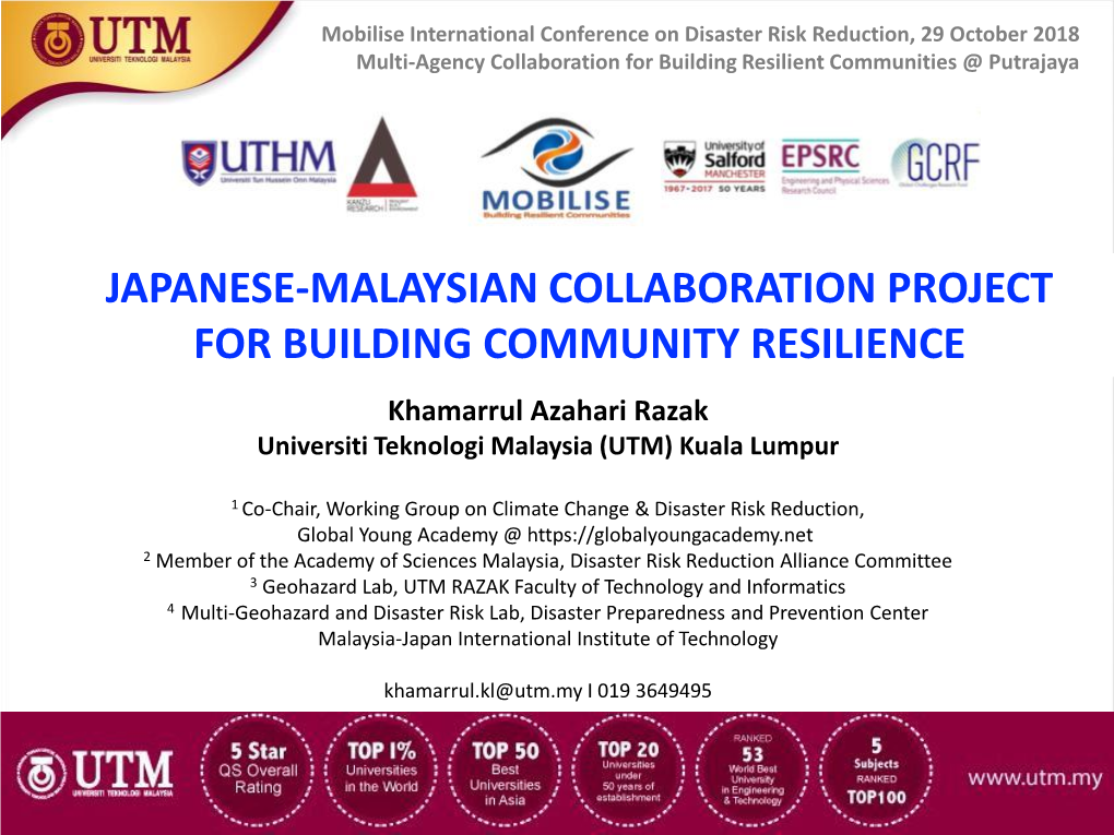 JAPANESE-MALAYSIAN COLLABORATION PROJECT for BUILDING COMMUNITY RESILIENCE Khamarrul Azahari Razak Universiti Teknologi Malaysia (UTM) Kuala Lumpur