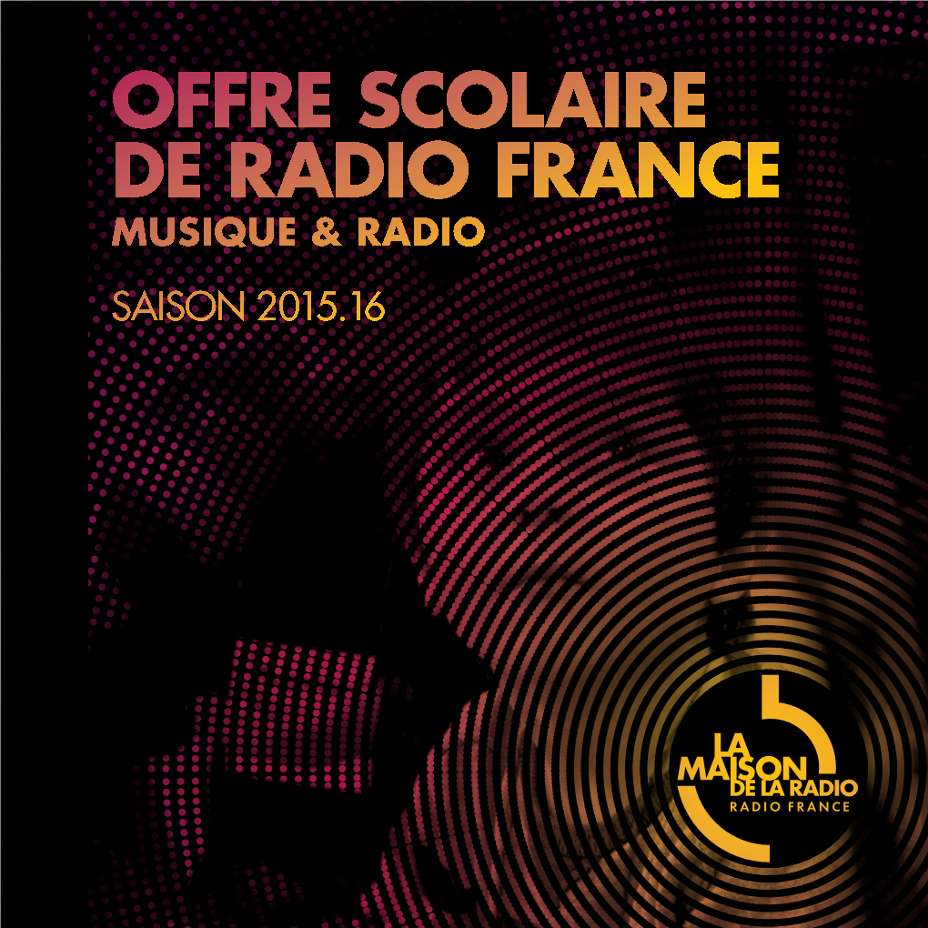 Offre Scolaire De Radio France Musique & Radio Saison 2015.16 La Maison De La Radio Au Service De L’Éducation Culturelle Et Artistique