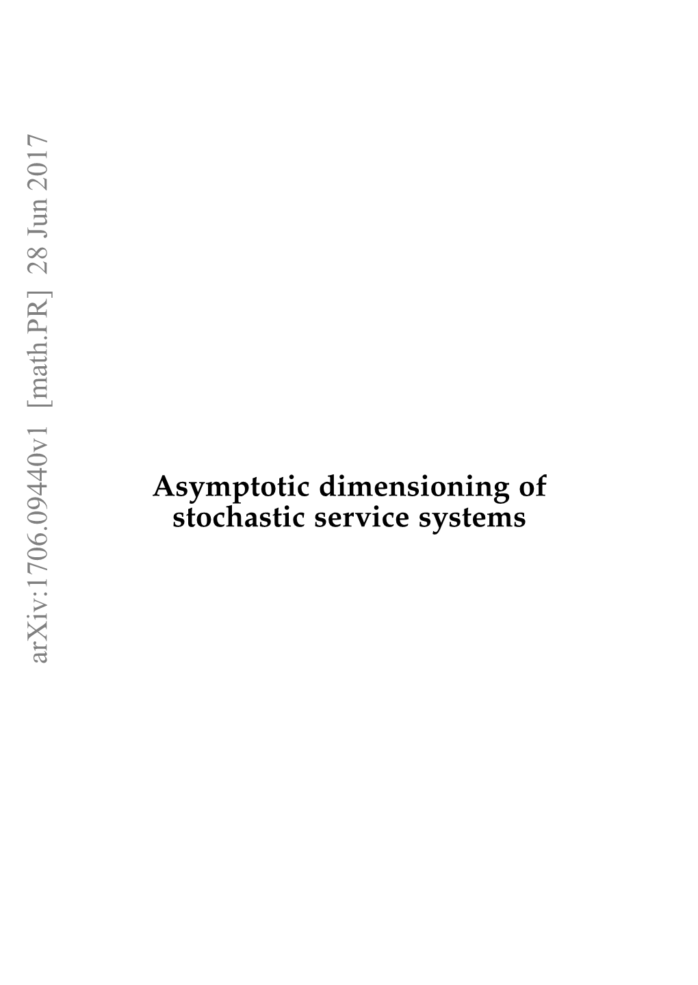 Asymptotic Dimensioning of Stochastic Service Systems Arxiv:1706.09440V1 [Math.PR] 28 Jun 2017 This Work Is Part of the Free Competition Grant No