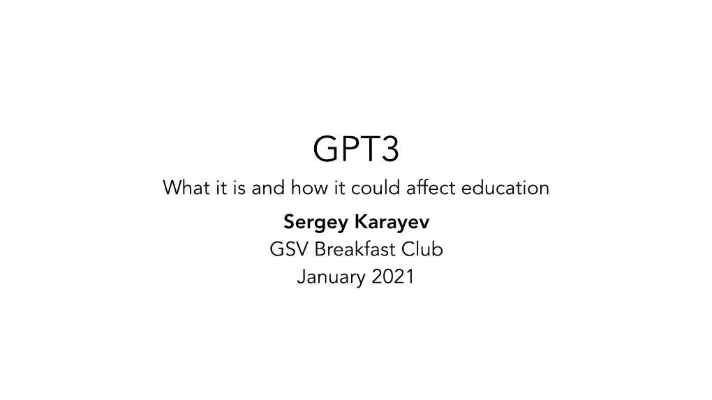 What It Is and How It Could Affect Education Sergey Karayev GSV Breakfast Club January 2021 About Me