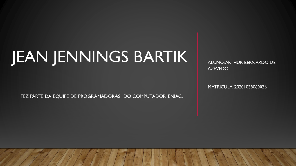 Jean Jennings Bartik Aluno: Arthur Bernardo De Azevedo
