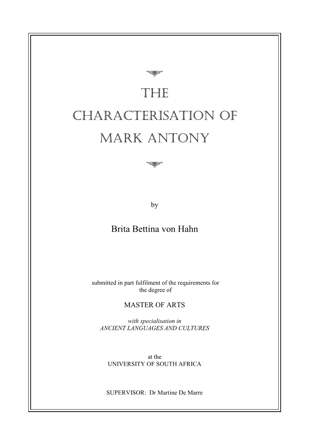 THE CHARACTERISATION of MARK ANTONY Is My Own Work and That All the Sources Used Or Quoted Have Been Indicated and Acknowledged by Means of Complete References