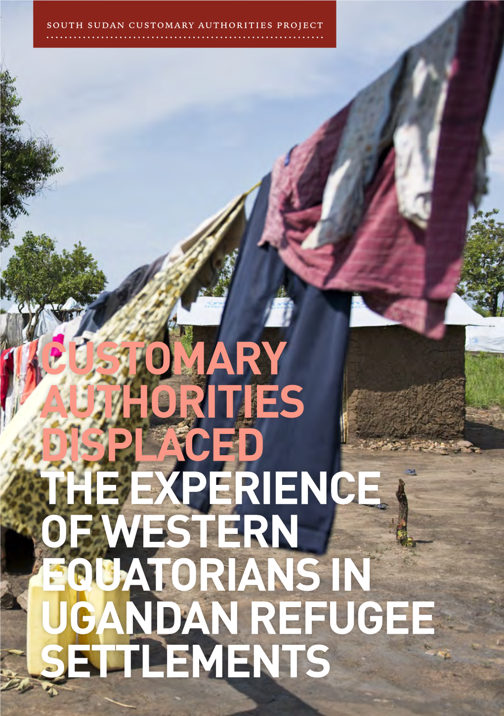 The Experience of Western Equatorians in Ugandan Refugee Settlements South Sudan Customary Authorities Project