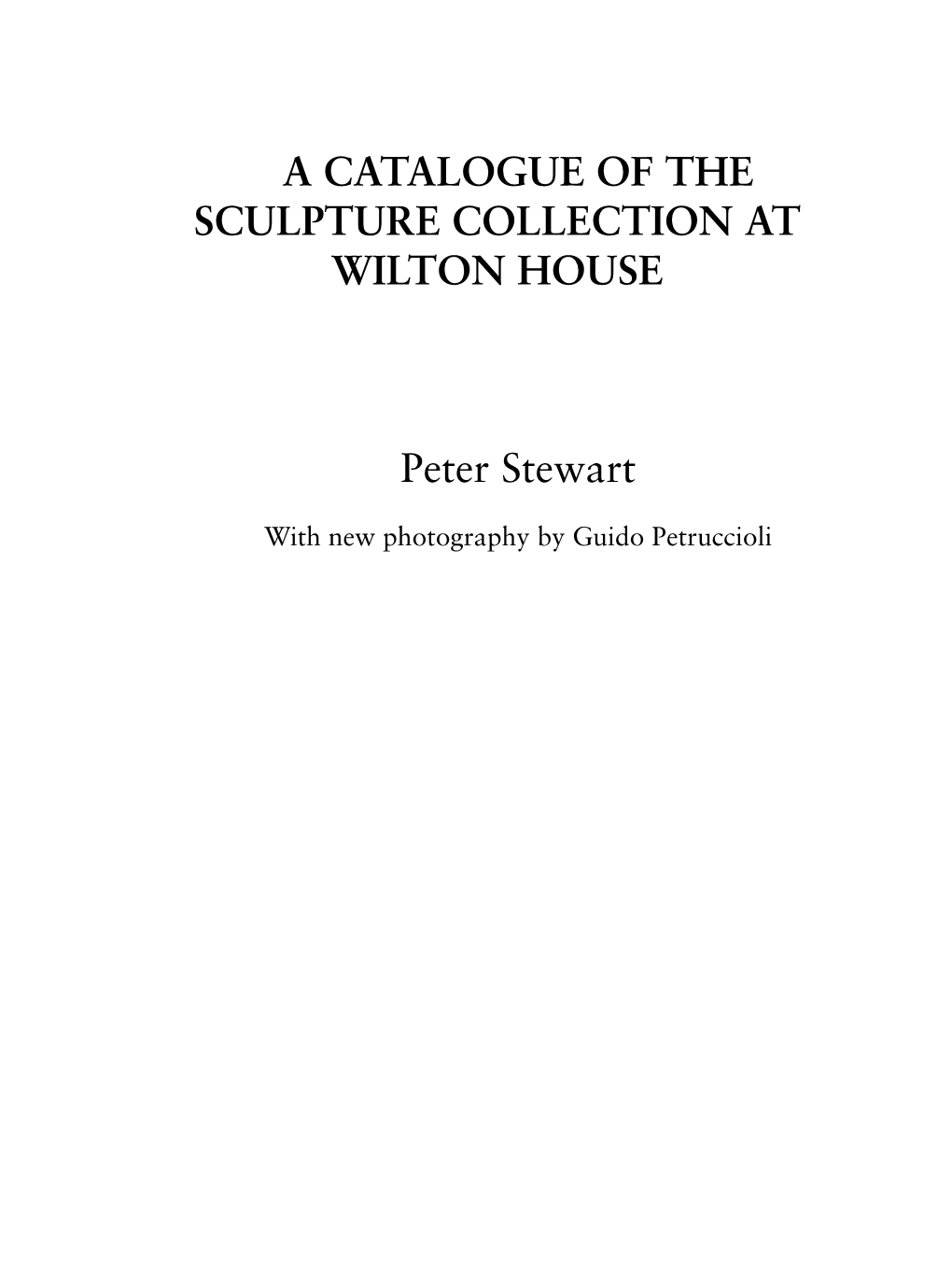 A CATALOGUE of the SCULPTURE COLLECTION at WILTON HOUSE Peter Stewart