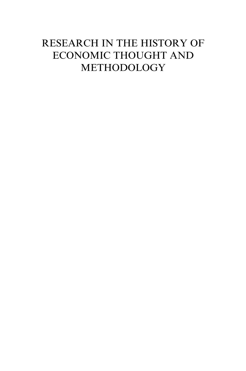 RESEARCH in the HISTORY of ECONOMIC THOUGHT and METHODOLOGY RESEARCH in the HISTORY of ECONOMIC THOUGHT and METHODOLOGY Founding Editor: Warren J