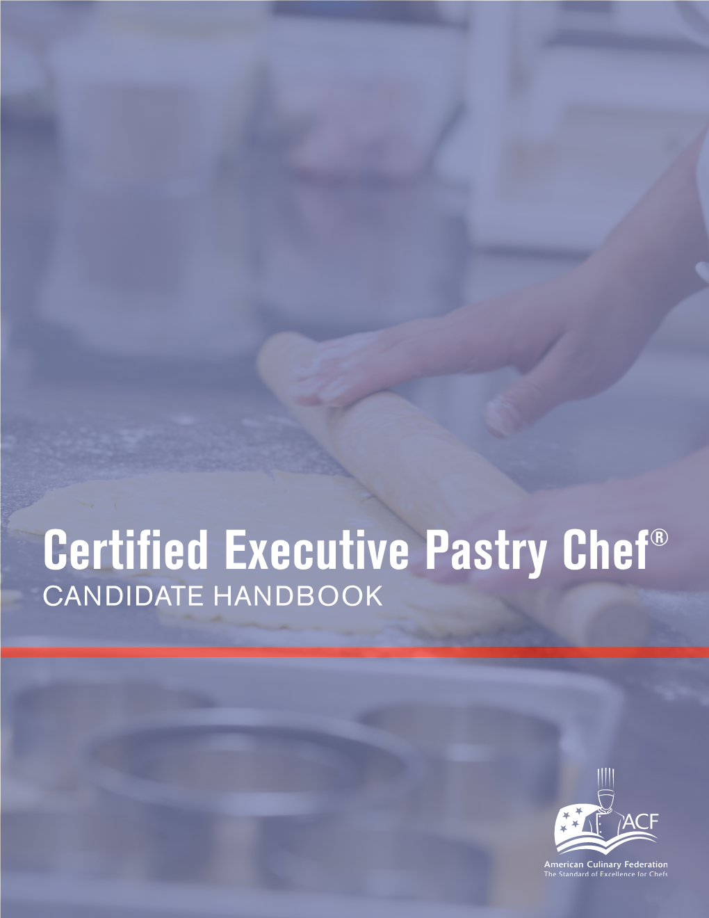 Certified Executive Pastry Chef® CANDIDATE HANDBOOK ® Certified Executive Pastry Chef CANDIDATE HANDBOOK