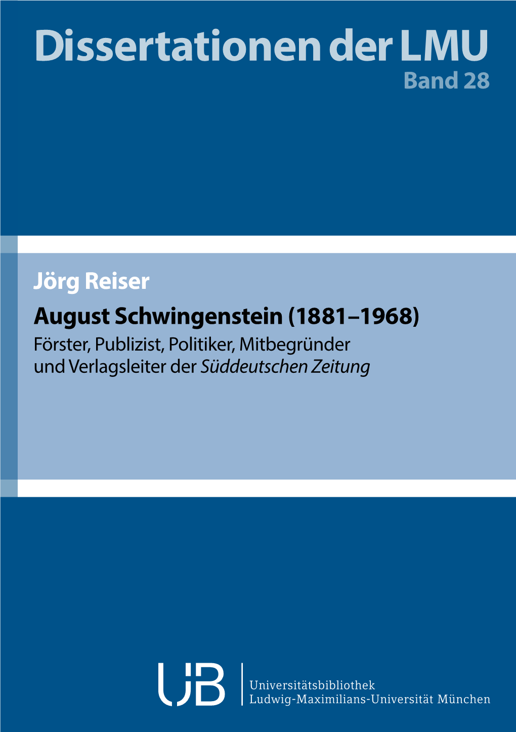 August Schwingenstein (1881–1968). Förster, Publizist, Politiker, Mitbegründer Und Verlagsleiter Der Süddeutschen Zeitung Dissertationen Der LMU München