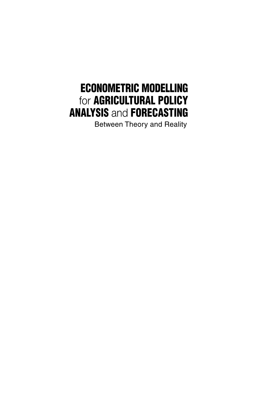ECONOMETRIC MODELLING for AGRICULTURAL POLICY ANALYSIS and FORECASTING Between Theory and Reality