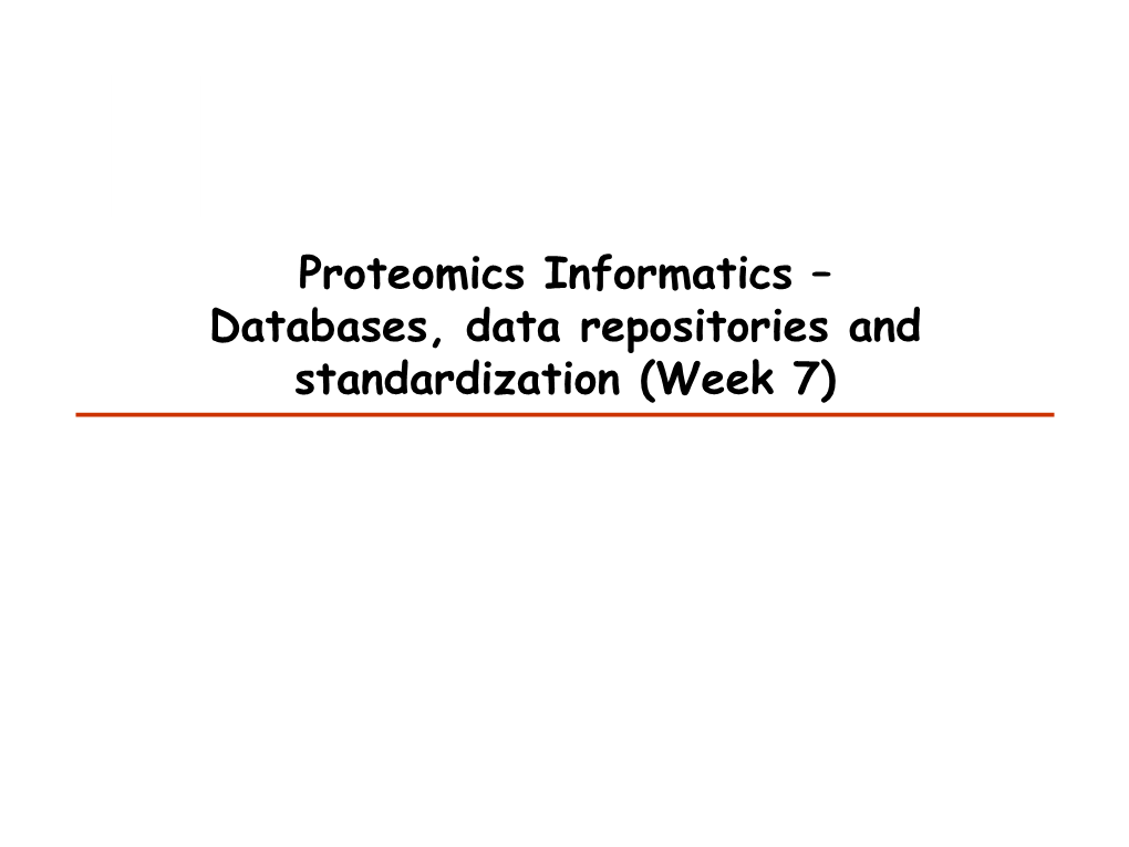 Proteomics Informatics – Databases, Data Repositories and Standardization (Week 7) Protein Sequence Databases Refseq