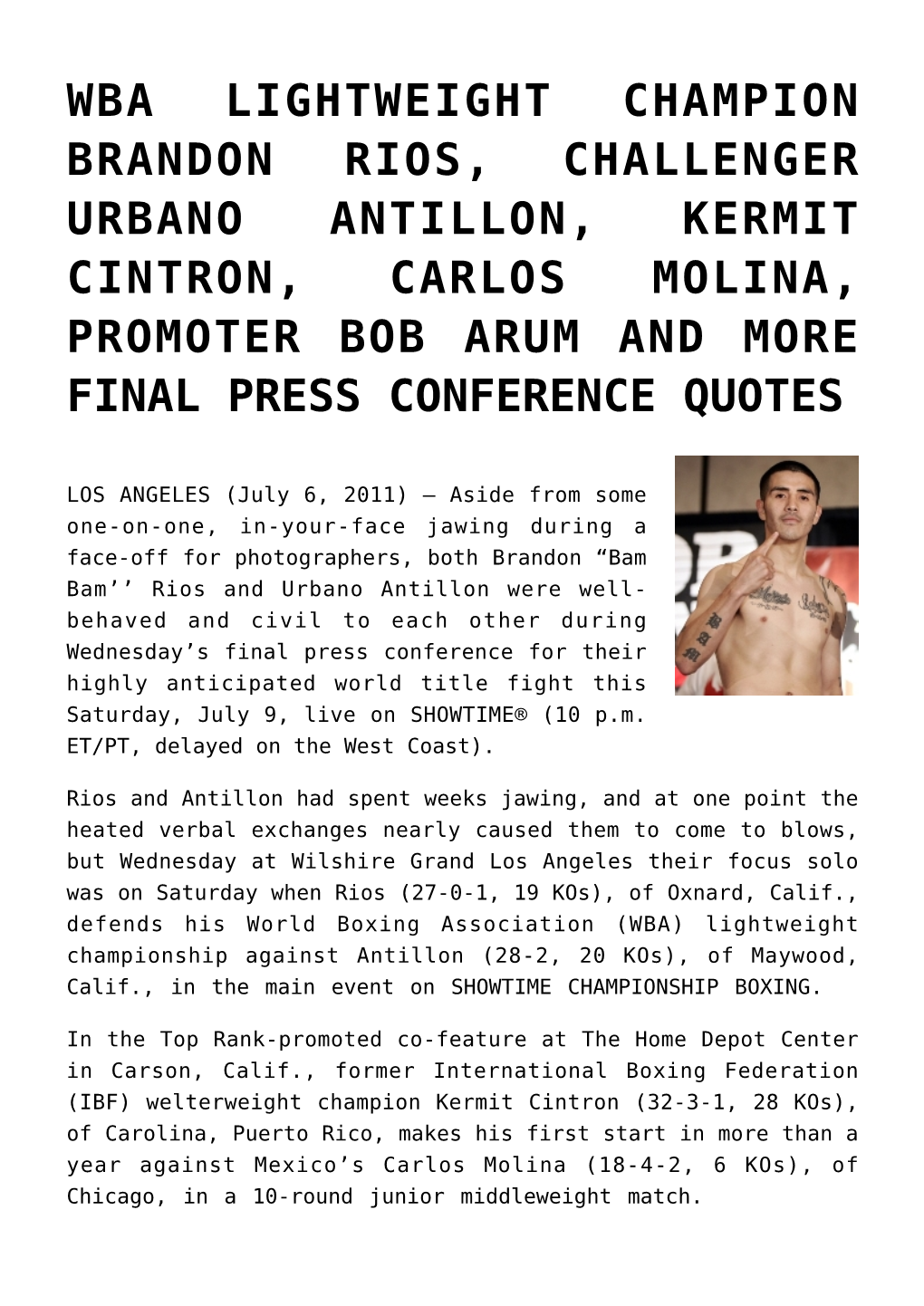 Wba Lightweight Champion Brandon Rios, Challenger Urbano Antillon, Kermit Cintron, Carlos Molina, Promoter Bob Arum and More Final Press Conference Quotes