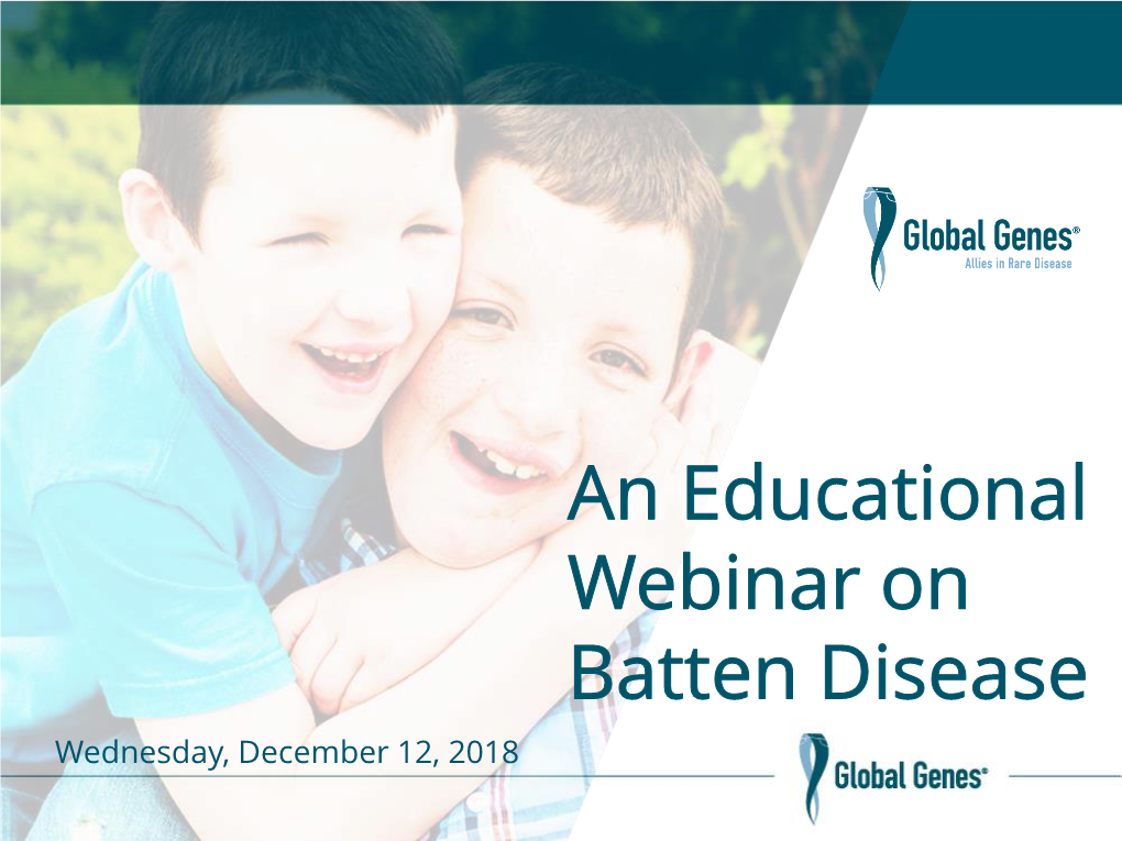 An Educational Webinar on Batten Disease Wednesday, December 12, 2018 Global Genes: Who We Are