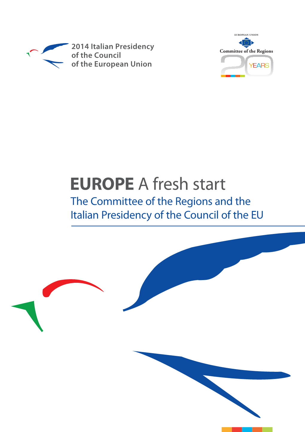 EUROPE a Fresh Start the Committee of the Regions and the Italian Presidency of the Council of the EU 2014 Italian Presidency of the Council of the European Union