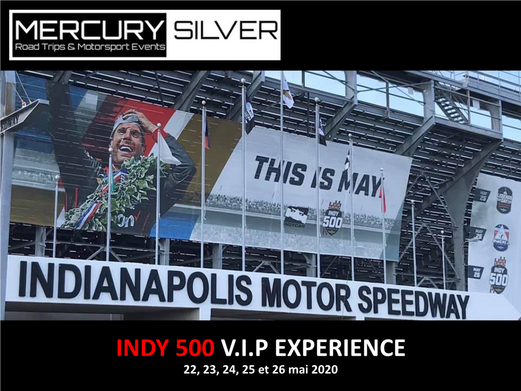 INDY 500 V.I.P EXPERIENCE 22, 23, 24, 25 Et 26 Mai 2020 THIS IS MAY ! THIS IS INDY ! « the Greatest Spectacle in Racing »