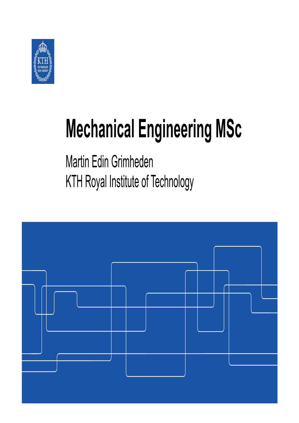 Mechanical Engineering Msc Martin Edin Grimheden KTH Royal Institute of Technology Overview