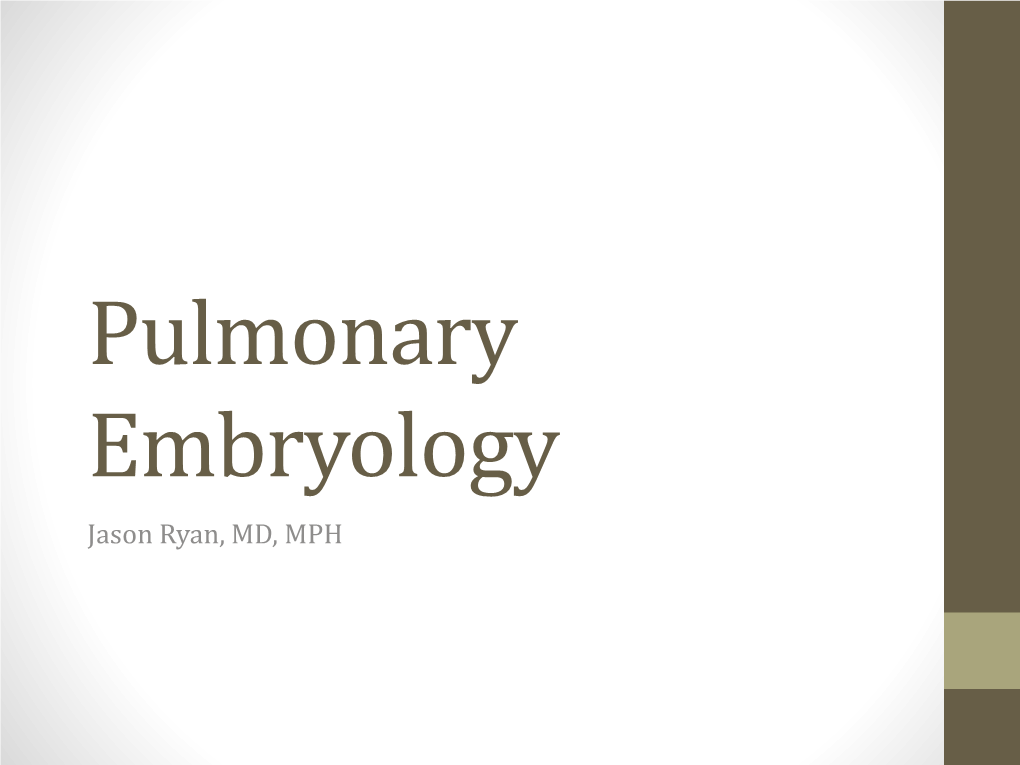 Pulmonary Embryology Jason Ryan, MD, MPH Lung Embryology