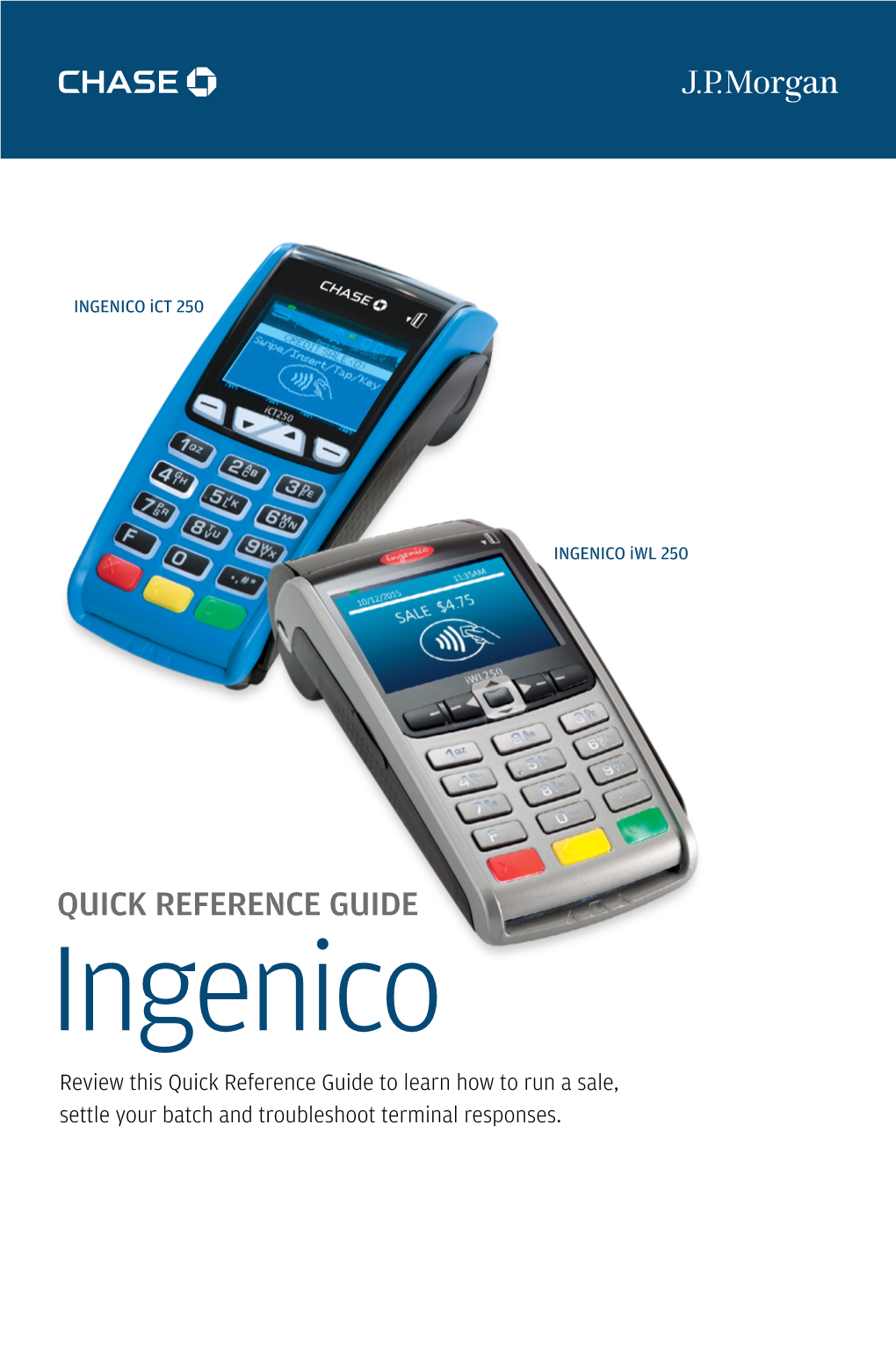 QUICK REFERENCE GUIDE Ingenico Review This Quick Reference Guide to Learn How to Run a Sale, Settle Your Batch and Troubleshoot Terminal Responses