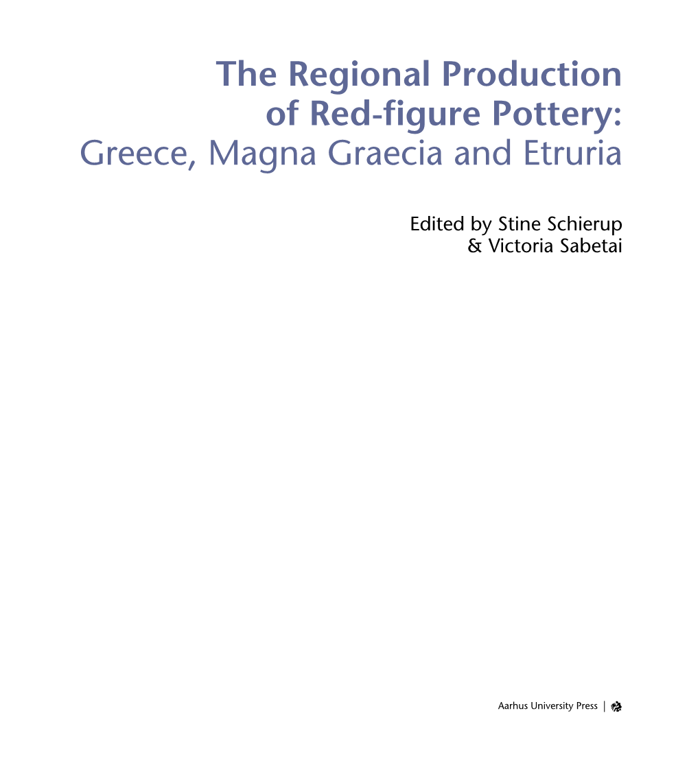 THE REGIONAL PRODUCTION of RED-FIGURE POTTERY: GREECE, MAGNA GRAECIA and ETRURIA © Aarhus University Press and the Authors 2014