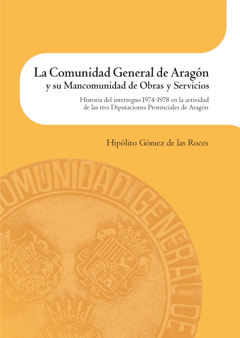 La Comunidad General De Aragón Y Su Mancomunidad De Obras Y Servicios. Historia Del Interregno 1974-1978 En La Actividad De
