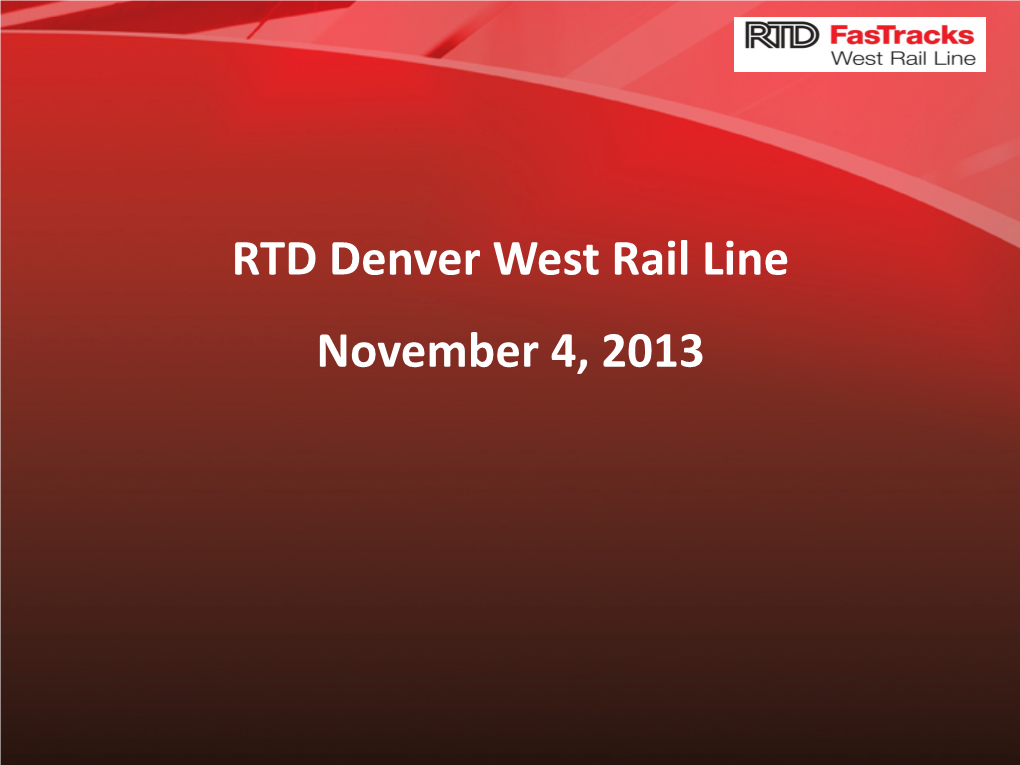 RTD Denver West Rail Line November 4, 2013 the RTD Fastracks Plan