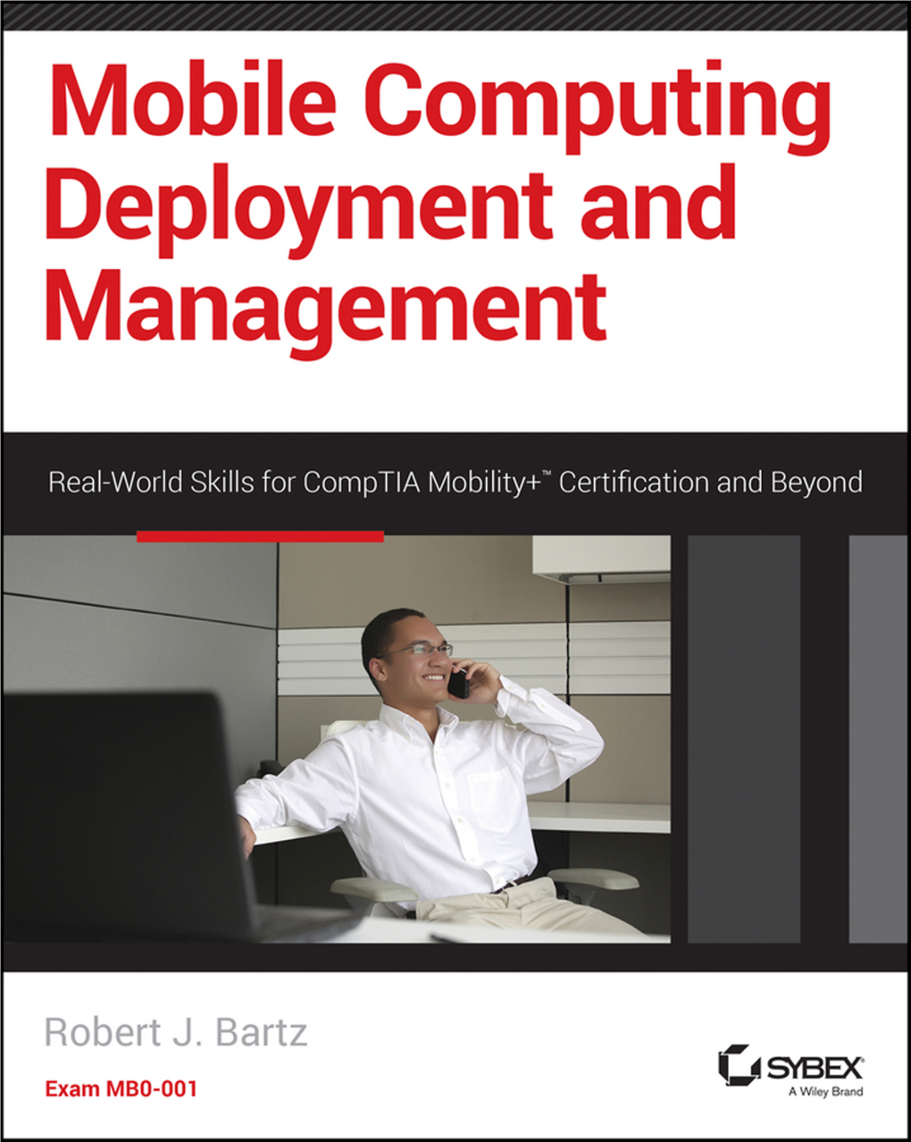 Mobile Computing Deployment and Management Real World Skills for Comptia Mobility+™ Certification and Beyond