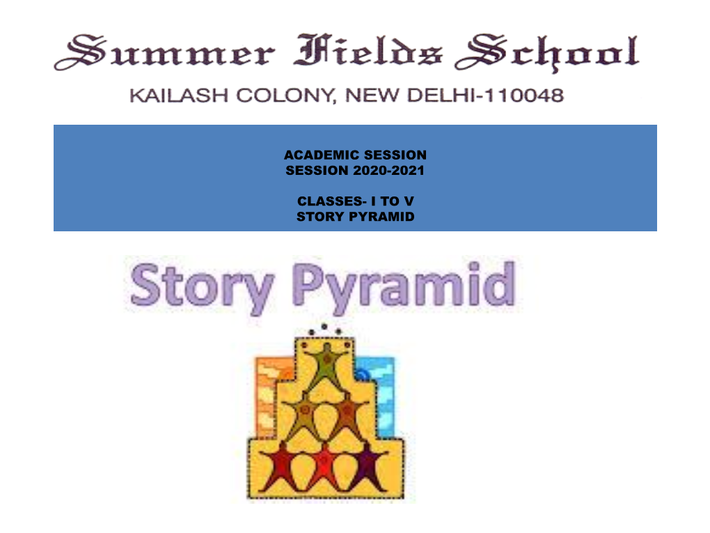 Academic Session Session 2020-2021 Classes- I to V Story Pyramid