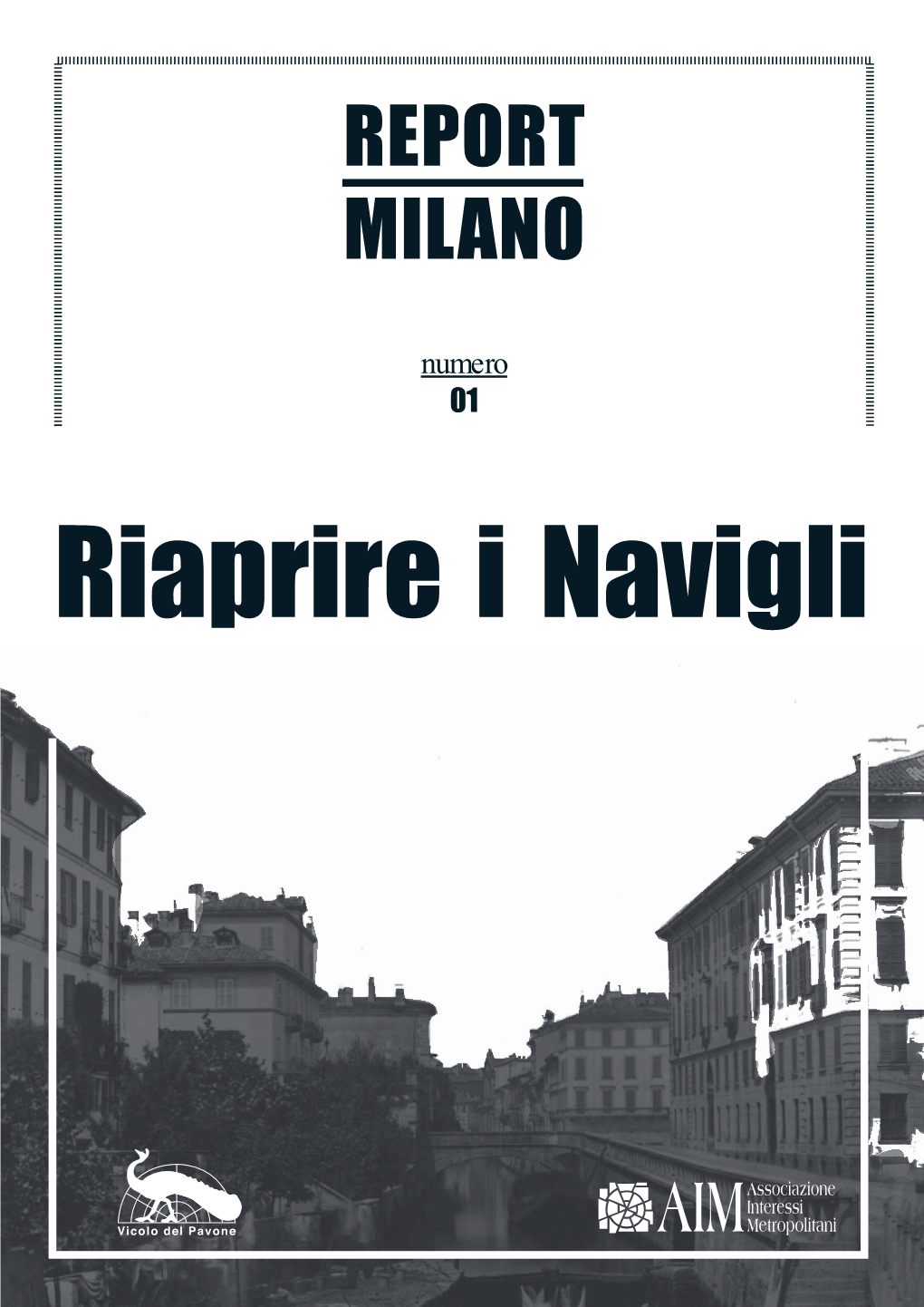 Riaprire I Navigli Immagine in Copertina: &LYLFR$UFKLYLR)RWRJUD¿FRB0XVHLGHO&DVWHOOR6IRU]HVFR 0LODQRVHFROR;;B1DYLJOLR/HFKLXVH REPORT MILANO