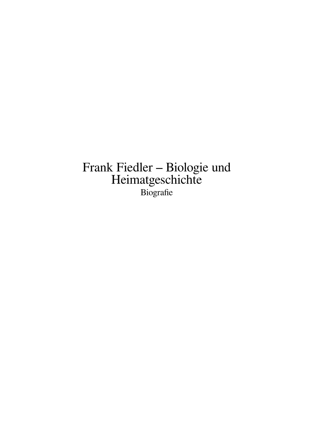 Frank Fiedler – Biologie Und Heimatgeschichte Biograﬁe Inhaltsverzeichnis