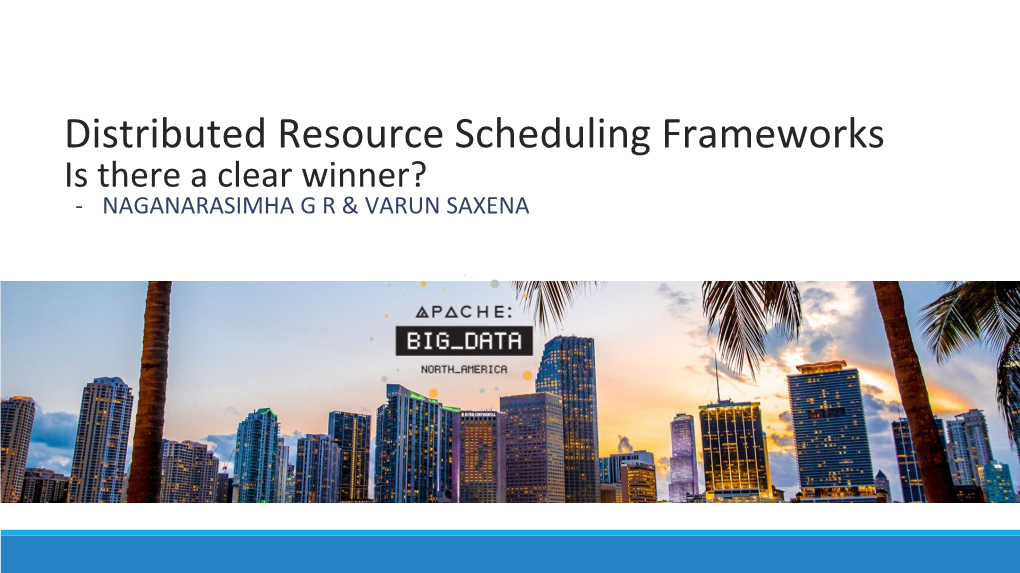 Distributed Resource Scheduling Frameworks Is There a Clear Winner? - NAGANARASIMHA G R & VARUN SAXENA Who We Are !