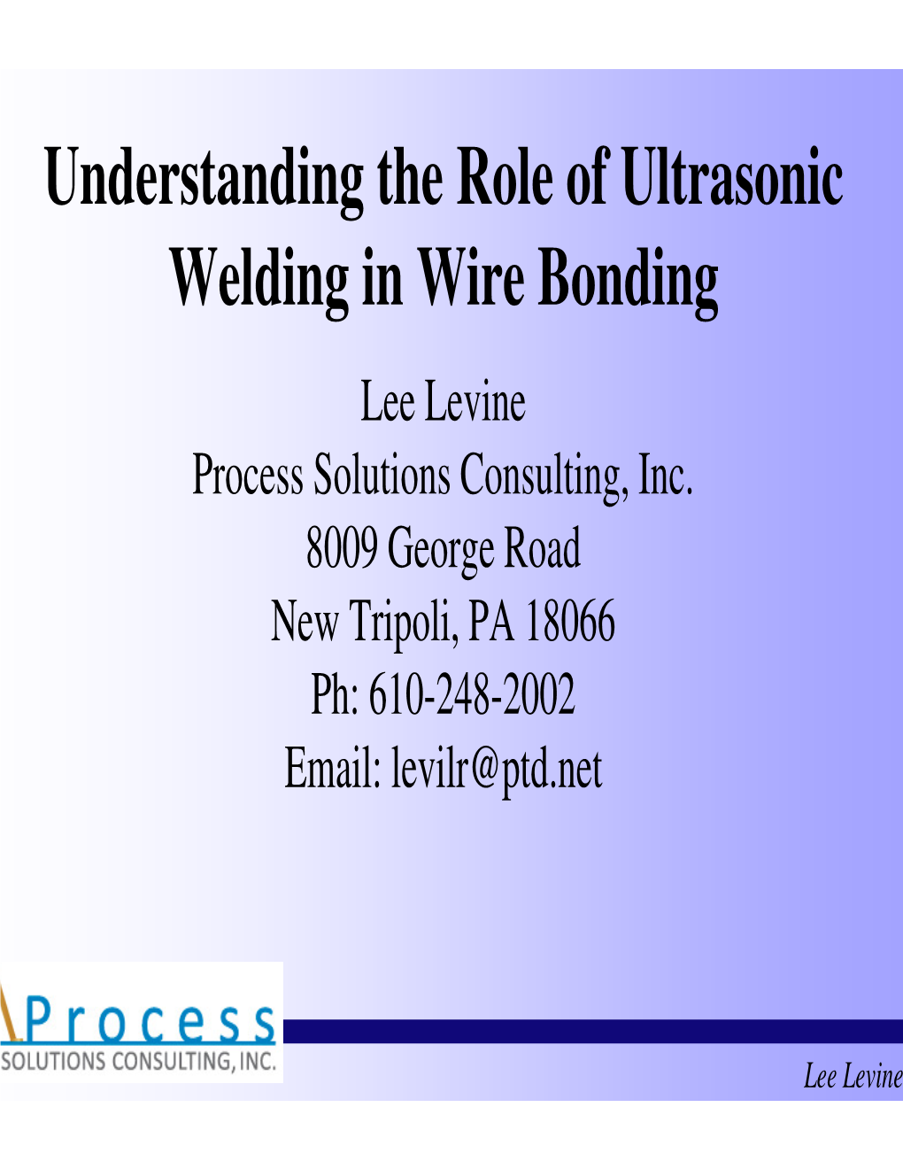 Understanding the Role of Ultrasonic Welding in Wire Bonding Lee Levine Process Solutions Consulting, Inc