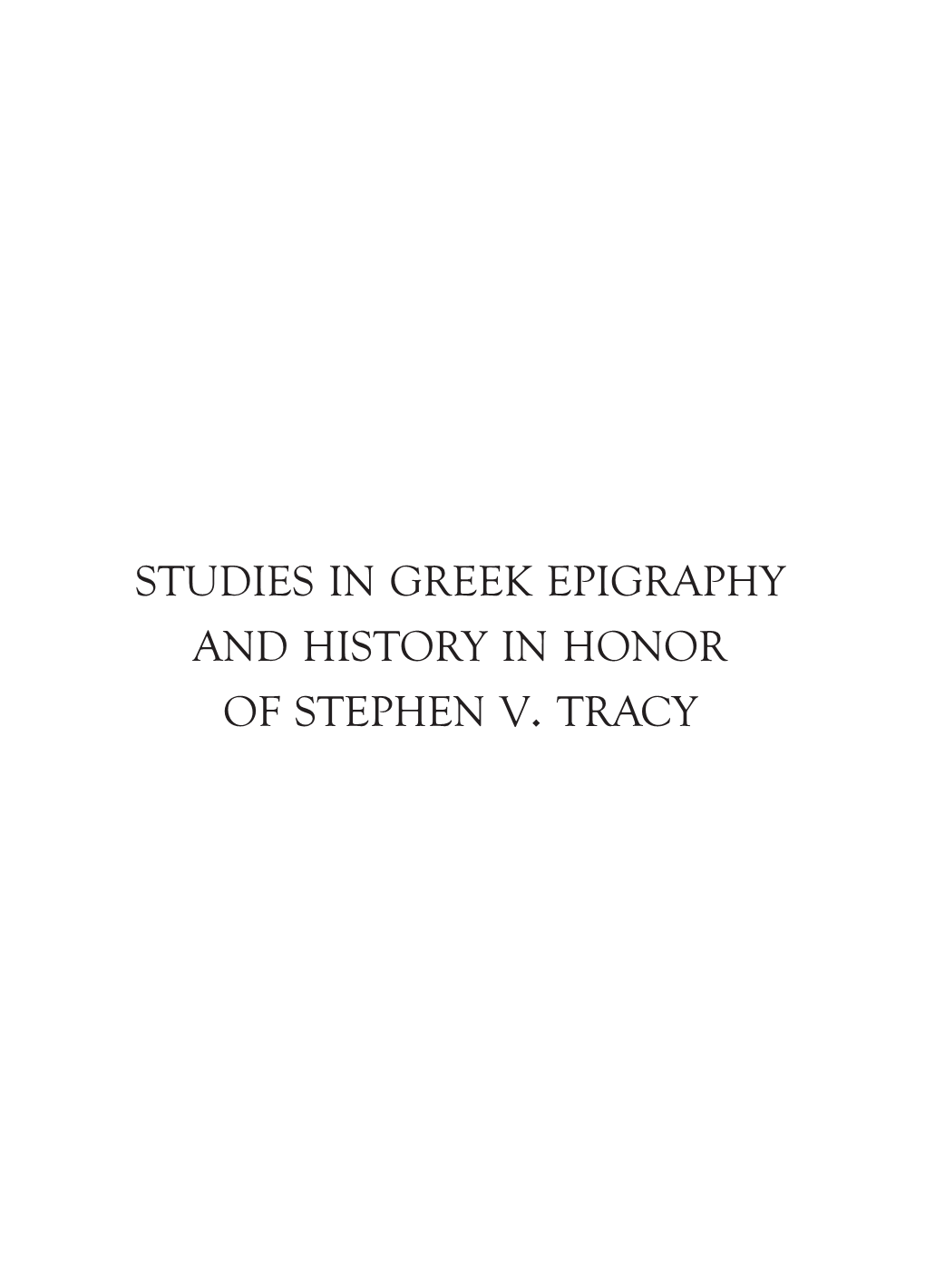 Studies in Greek Epigraphy and History in Honor of Stephen V . Tracy