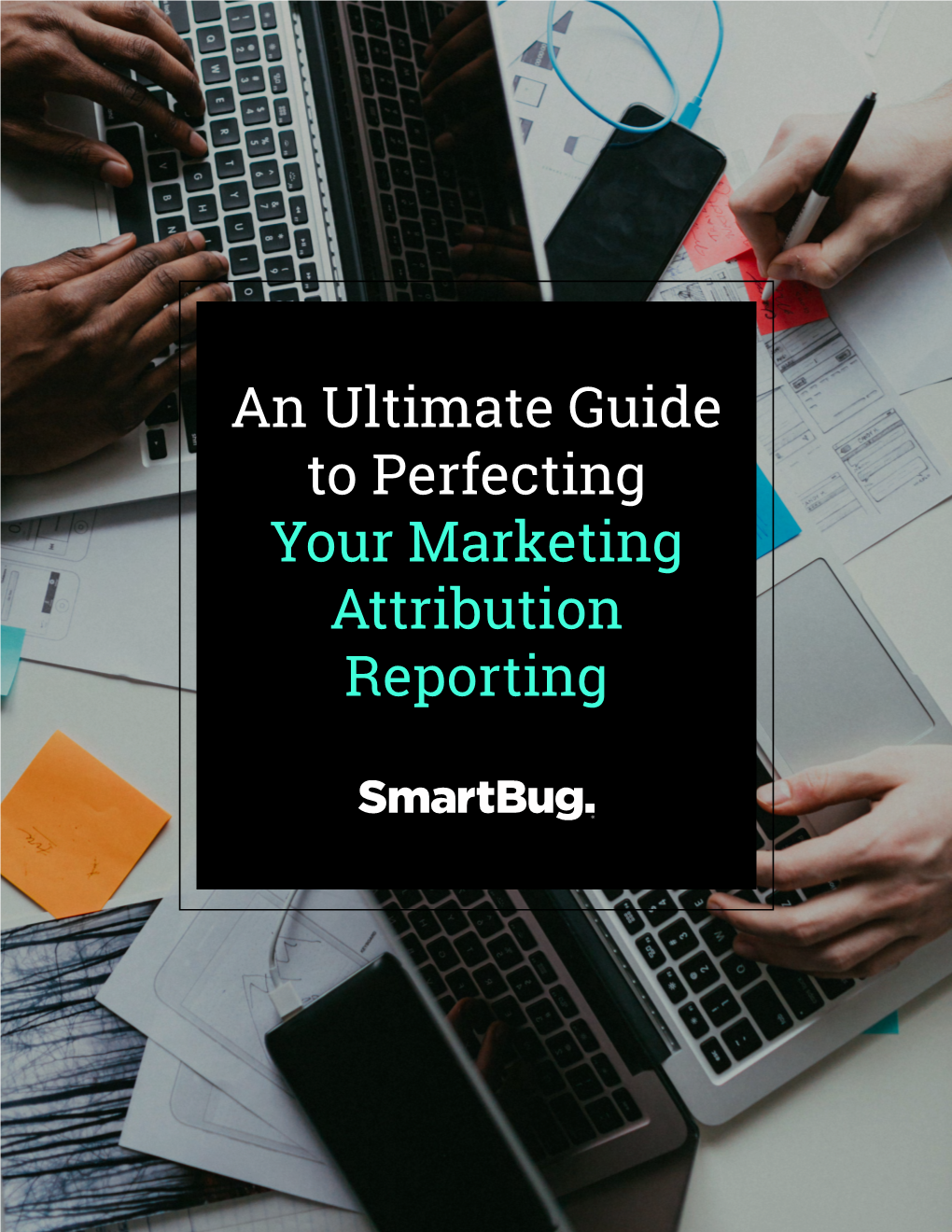 An Ultimate Guide to Perfecting Your Marketing Attribution Reporting