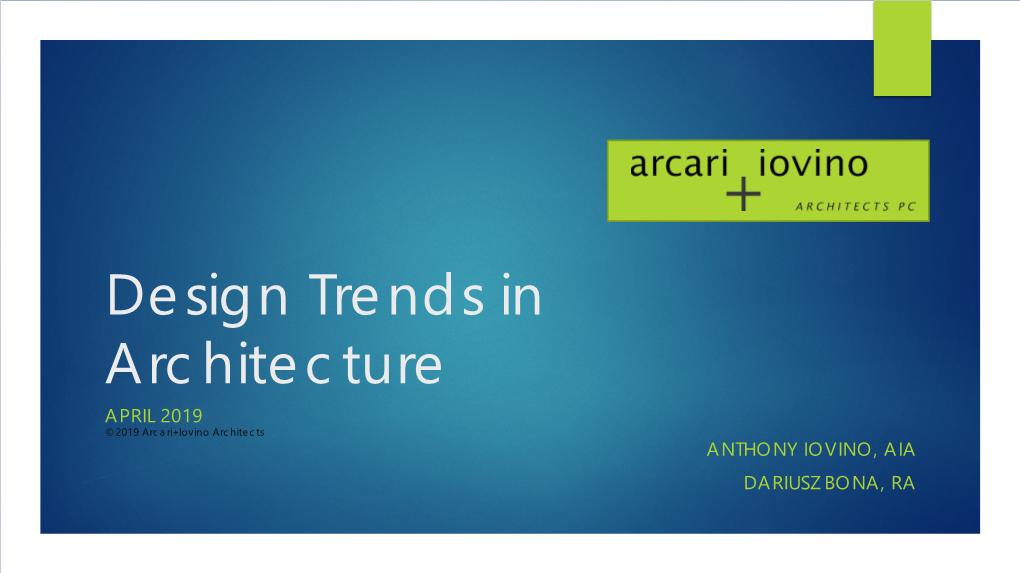 Design Trends in Architecture APRIL 2019 © 2019 Arcari+Iovino Architects ANTHONY IOVINO, AIA DARIUSZ BONA, RA Learning Goals