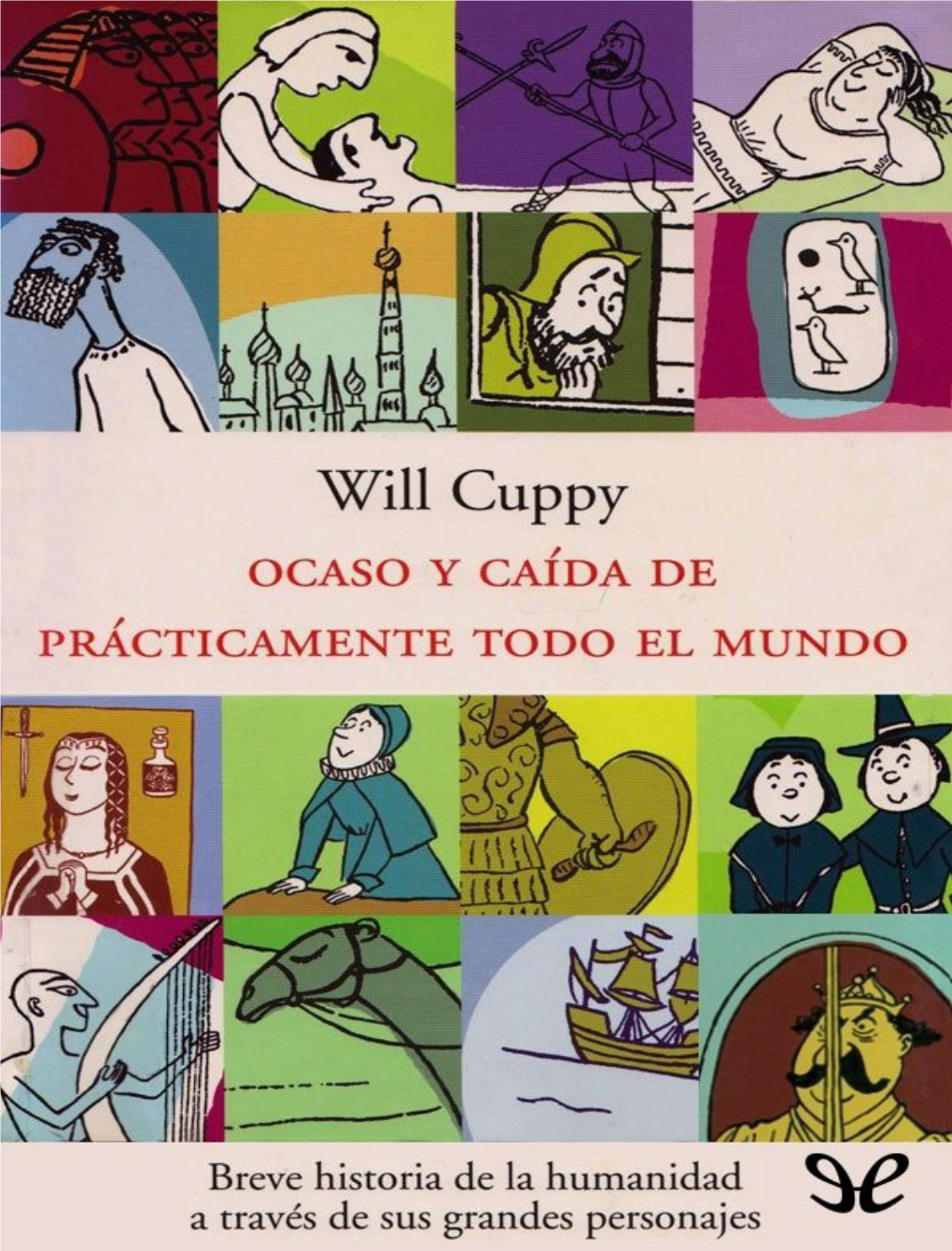 Ocaso Y Caída De Prácticamente Todo El Mundo Es Una Aguda Revisión De La Historia De Occidente a Través De Aquellos Personajes Que La Hicieron Posible