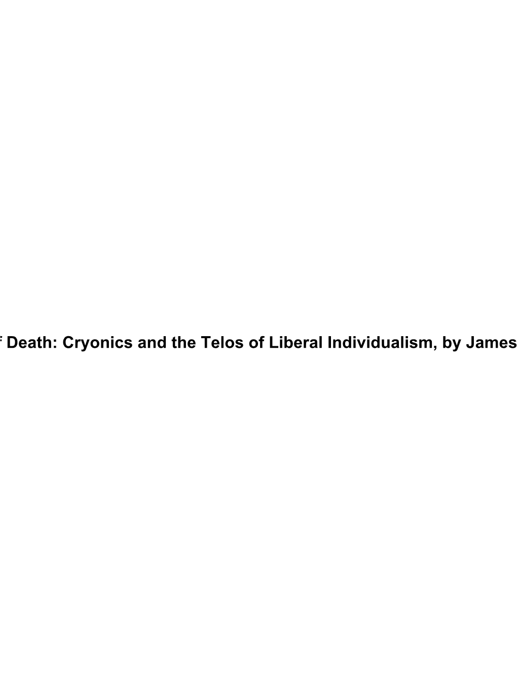 The Future of Death: Cryonics and the Telos of Liberal Individualism, by James J