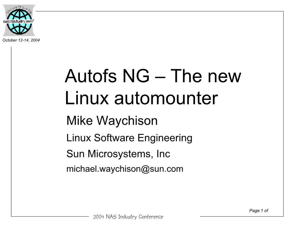 Autofs NG – the New Linux Automounter Mike Waychison Linux Software Engineering Sun Microsystems, Inc Michael.Waychison@Sun.Com