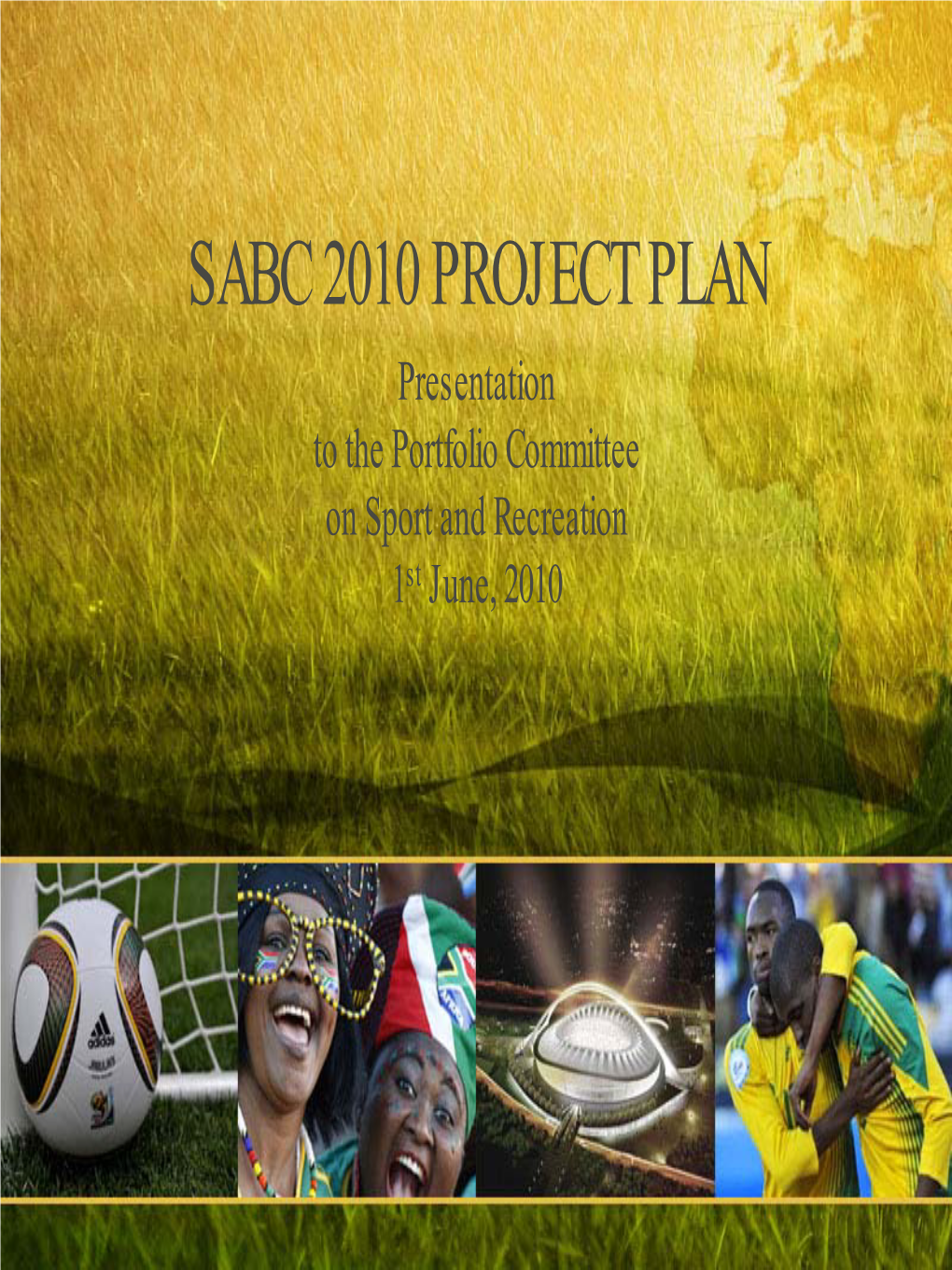 SABC 2010 PROJECT PLAN Presentation to the Portfolio Committee on Sport and Recreation 1St June, 2010 Introduction of Delegation