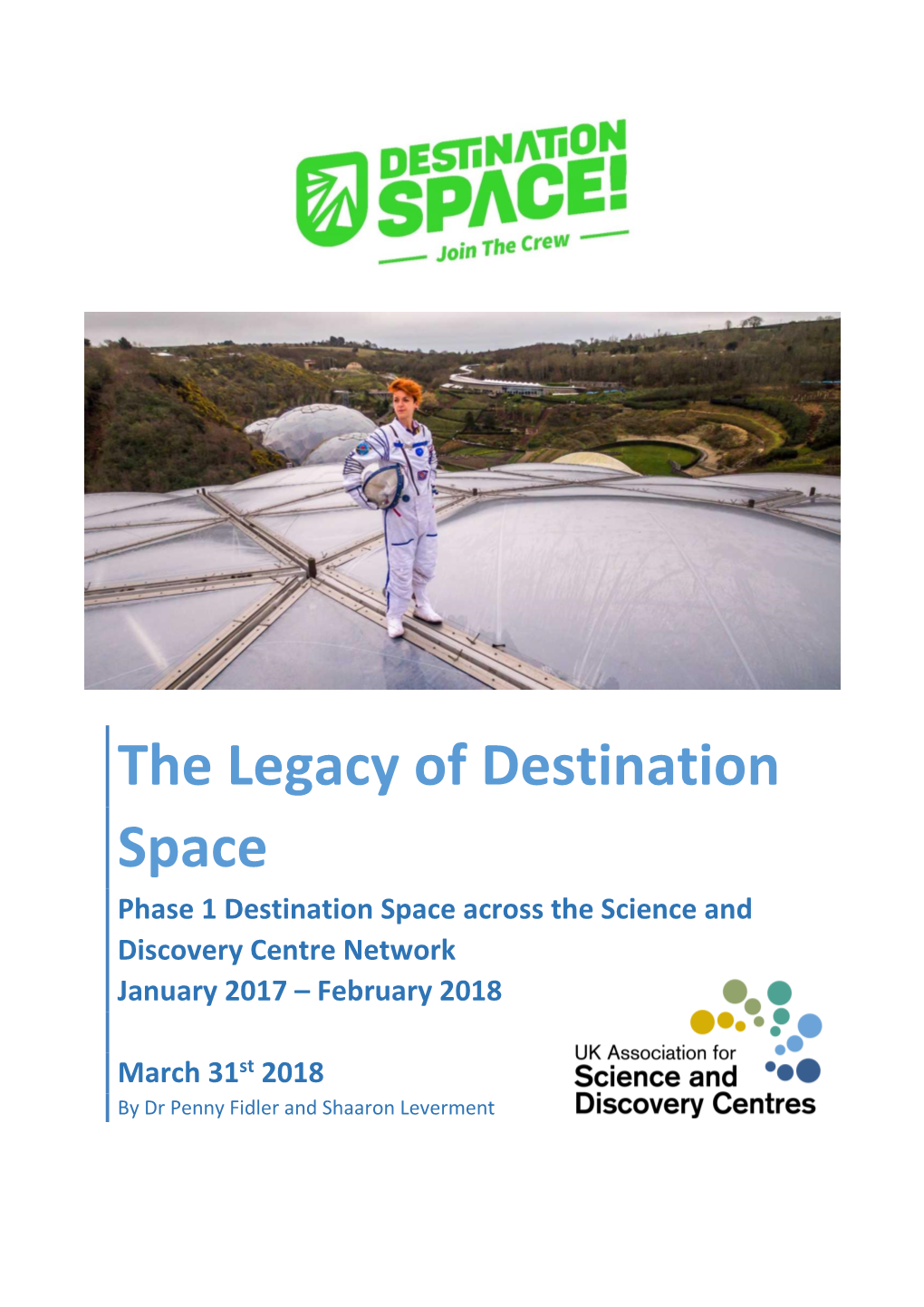 The Legacy of Destination Space Phase 1 Destination Space Across the Science and Discovery Centre Network January 2017 – February 2018