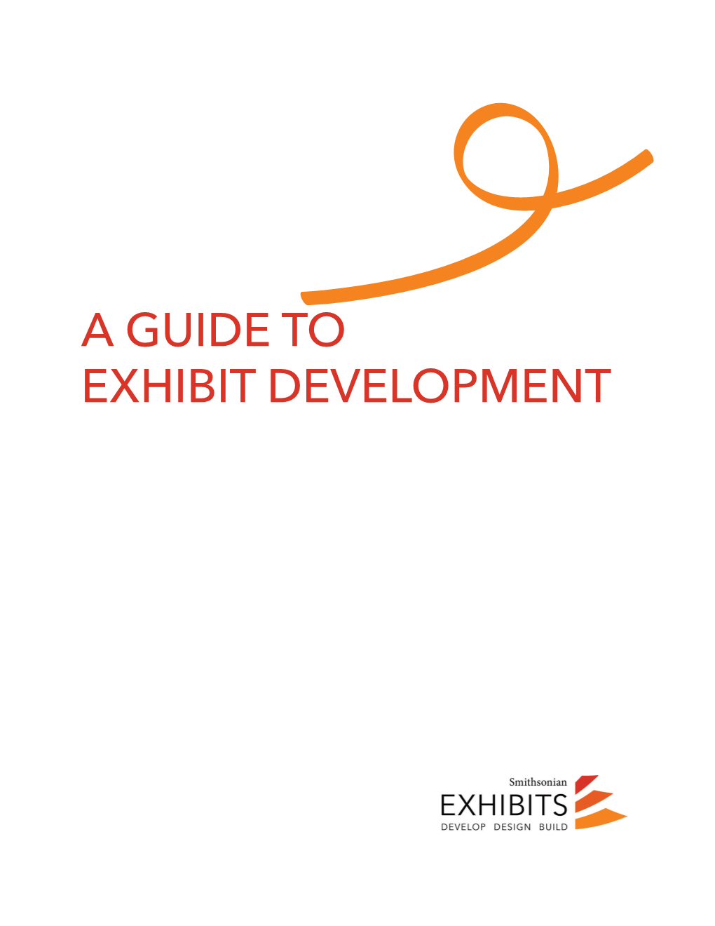 A GUIDE to EXHIBIT DEVELOPMENT Welcome to Smithsonian Exhibits’ Guide to Exhibit Development