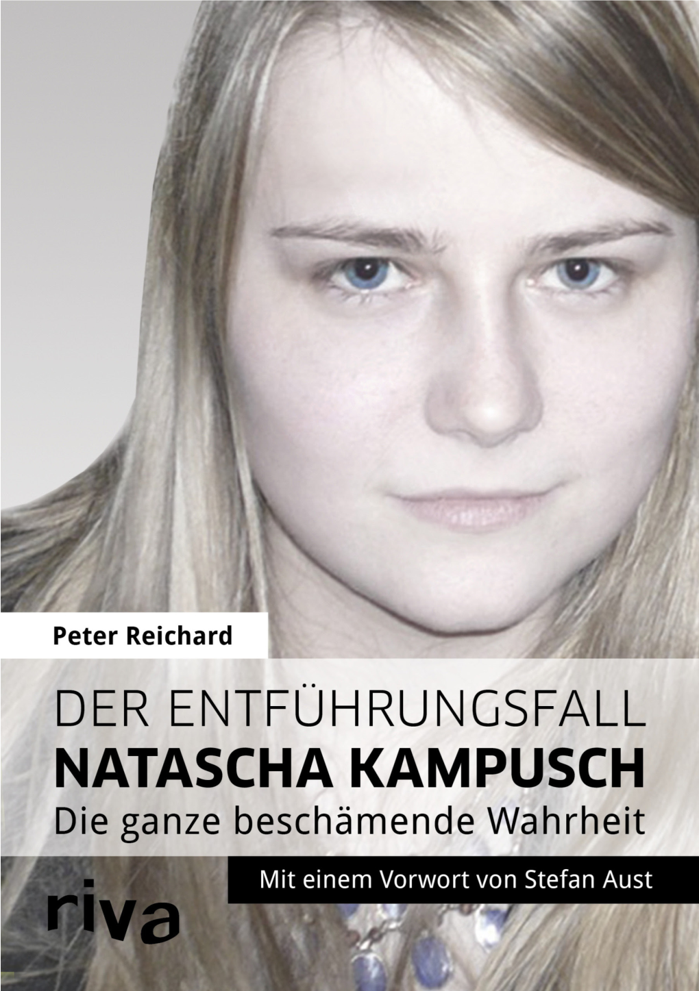 NATASCHA KAMPUSCH Peter Reichard DER ENTFÜHRUNGSFALL NATASCHA KAMPUSCH Die Ganze Beschämende Wahrheit