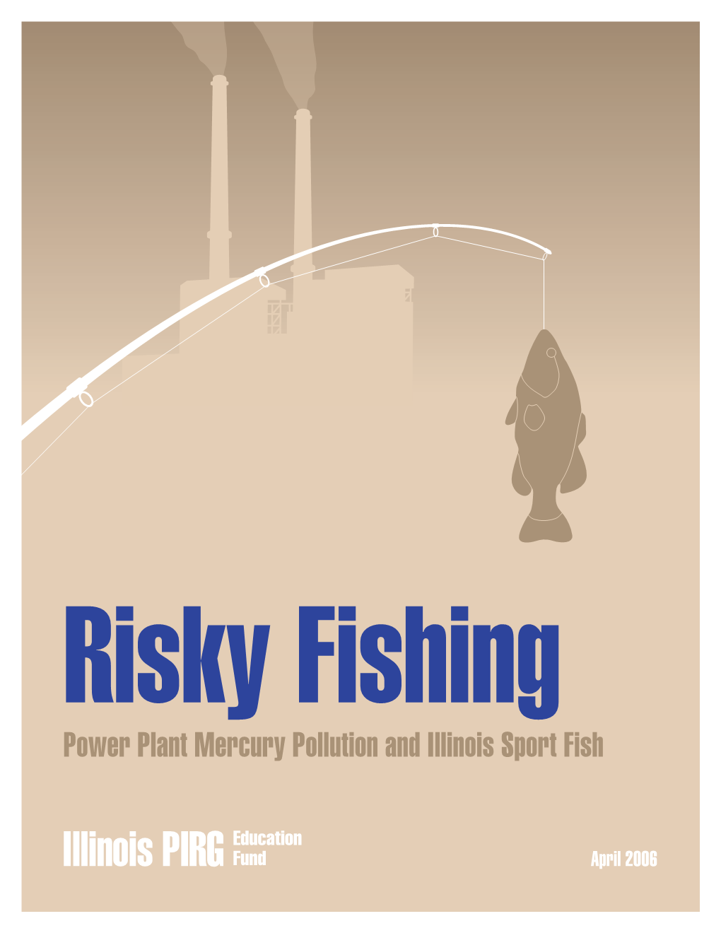 Risky Fishing : Power Plant Mercury Pollution and Illinois Sport Fish , Max Muller, Illinois PIRG Education Fund
